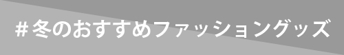 冬のおすすめファッショングッズ